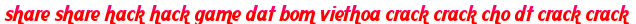 share share hack hack game dat bom viethoa crack crack cho dt crack crack moi